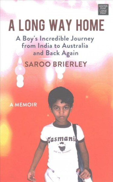 A long way home [large print] / Saroo Brierley with Larry Buttrose.
