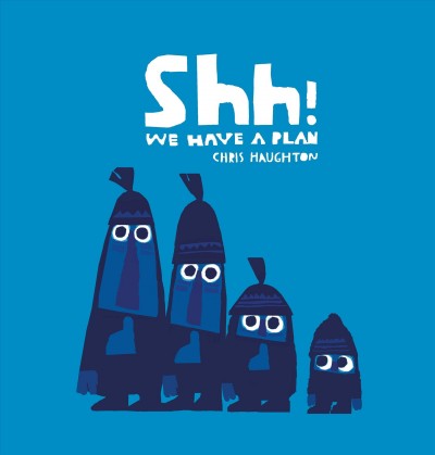 Shh! : we have a plan / Chris Haughton.