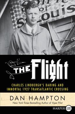 The flight : Charles Lindbergh's daring and immortal 1927 transatlantic crossing / Dan Hampton.