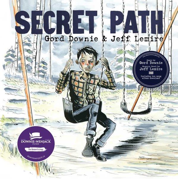 Secret path / Gord Downie & Jeff Lemire.