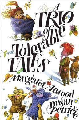 A trio of tolerable tales / Margaret Atwood ; illustrations by Dušan Petričić.