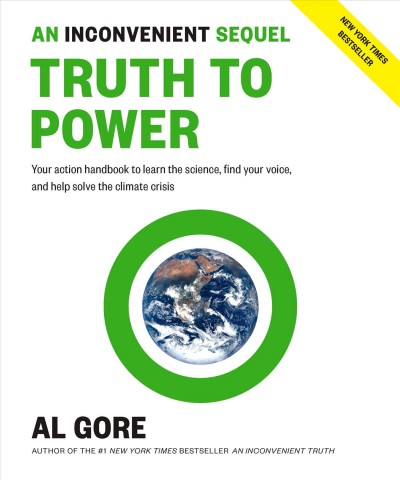 An inconvenient sequel : truth to power : your action handbook to learn the science, find your voice, and help solve the climate crisis / Al Gore.