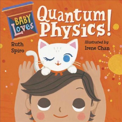 Baby loves quantum physics! / Ruth Spiro ; illustrated by Irene Chan.