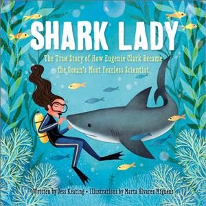 Shark lady : the true story of how Eugenie Clark became the ocean's most fearless scientist / written by Jess Keating ; illustrated by Marta Alvarez Miguens.