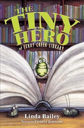 The tiny hero of Ferny Creek Library / by Linda Bailey ; pictures by Victoria Jamieson.