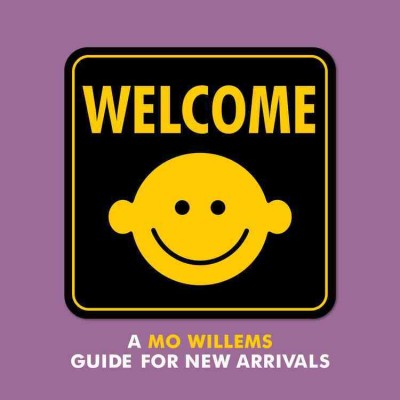 Welcome : a Mo Willems guide for new arrivals / words and art by Mo Willems ; music by Deborah Wicks La Puma.