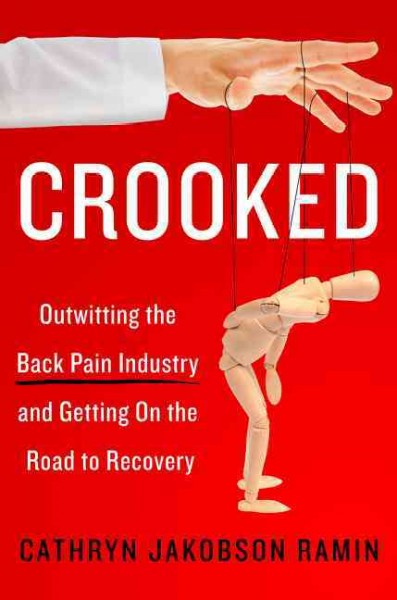 Crooked : outwitting the back pain industry and getting on the road to recovery / Cathryn Jakobson Ramin.