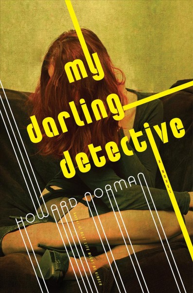 My darling detective / Howard Norman.