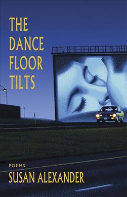 The dance floor tilts / Susan Alexander.