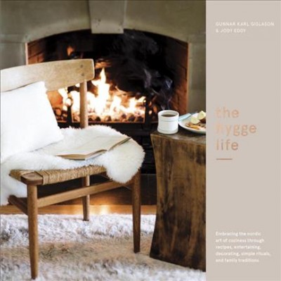 The hygge life : embracing the Nordic art of coziness through recipes, entertaining, decorating, simple rituals, and family traditions / Gunnar Karl Gíslason & Jody Eddy.