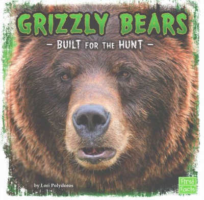 Grizzly bears : built for the hunt / by Lori Polydoros ; consultant, Dr. Jackie Gai, DVM, Wildlife Veterinarian.