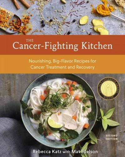 The cancer-fighting kitchen : nourishing, big-flavor recipes for cancer treatment and recovery / by Rebecca Katz with Mat Edelson ; photography, Leo Gong.