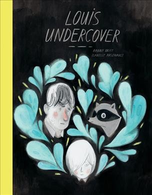 Louis undercover / Fanny Britt ; Isabelle Arsenault ; translated by Christelle Morelli and Susan Ouriou.