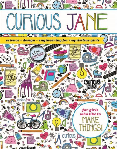 Curious Jane : science + design + engineering for inquisitive girls / [illustrations by Elissa Josse and Bethany Robertson].