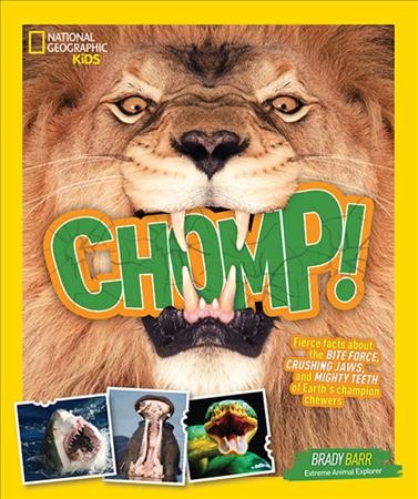 Chomp! : fierce facts about the bite force, crushing jaws, and mighty teeth of Earth's champion chewers / Brady Barr, extreme animal explorer.