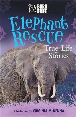 Elephant rescue : true-life stories / written by Louisa Leaman.