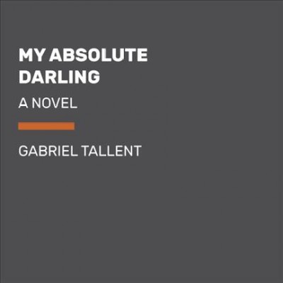 My absolute darling : a novel / Gabriel Tallent.