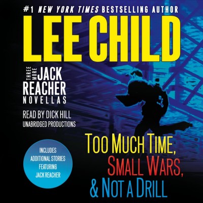 Three more Jack Reacher novellas : Too much time, small wars, & not a drill / Lee Child.