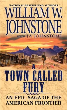 A town called Fury : an epic saga of the American frontier / William W. Johnstone with J. A. Johnstone.