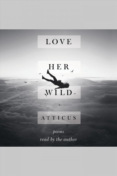 Love her wild : poems / by Atticus.