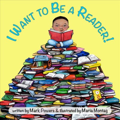 I want to be a reader! / written by Mark Powers & illustrated by Maria Montag.