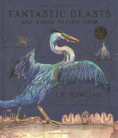 Fantastic beasts and where to find them / Newt Scamander ; J. K. Rowling ; illustrated by Olivia Lomenech Gill.