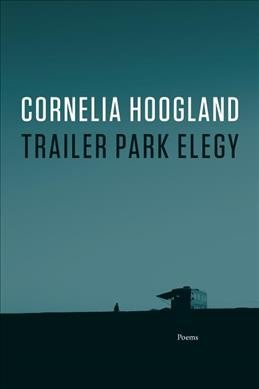 Trailer park elegy / Cornelia Hoogland.