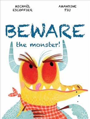 Beware the monster! / Michaël Escoffier ; Amandine Piu ; translated by Paula Ayer.