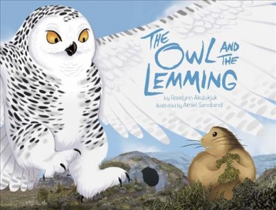 The owl and the lemming / by Roselynn Akulukjuk ; illustrated by Amanda Sandland.