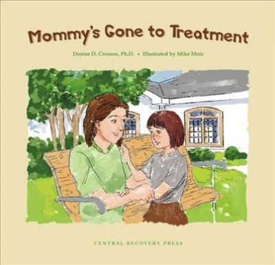 Mommy's gone to treatment / Denise D. Crosson ; illustrated by Mike Motz.