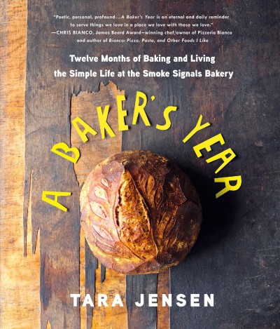 A baker's year : twelve months of baking and living the simple life at the Smoke Signals bakery / Tara Jensen.