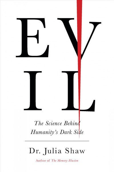 Evil : the science behind humanity's dark side / Dr. Julia Shaw.