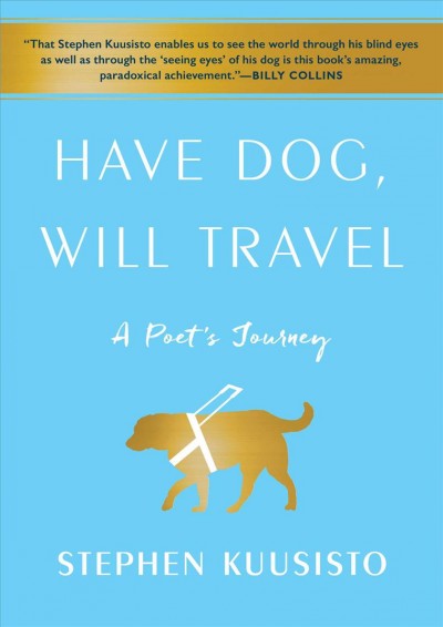 Have dog, will travel : a poet's journey / Stephen Kuusisto.
