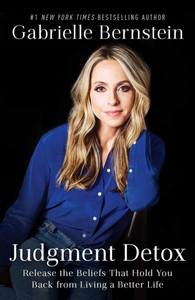 Judgment detox : release the beliefs that hold you back from living a better life / Gabrielle Bernstein.