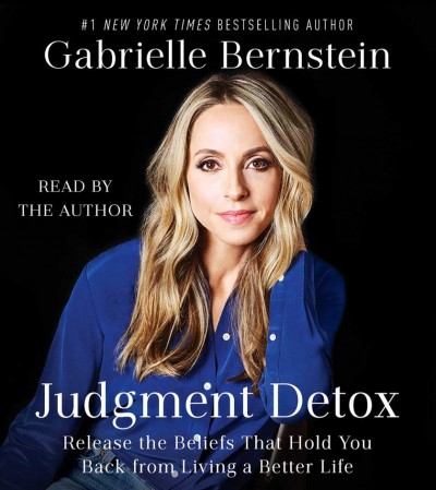 Judgment detox : release the beliefs that hold you back from living a better life / Gabrielle Bernstein.