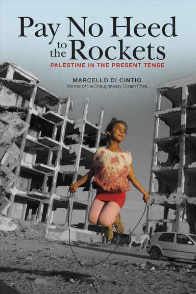 Pay no heed to the rockets : Palestine in the present tense / Marcello Di Cintio.