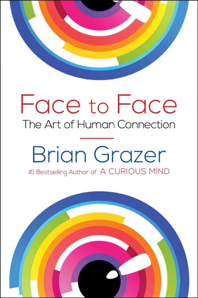 Face to face : the art of human connection / Brian Grazer.