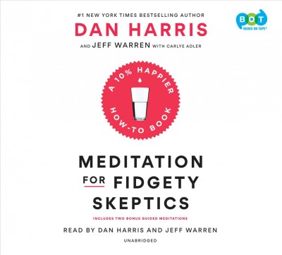 Meditation for fidgety skeptics [sound recording] / by Dan Harris, Jeff Warren, and Carlye Adler.