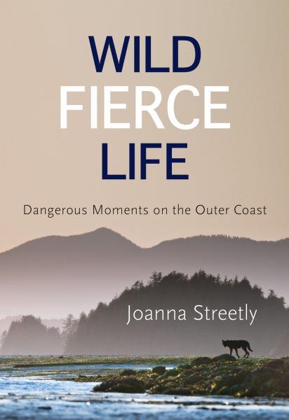Wild fierce life : dangerous moments on the outer coast / Joanna Streetly.