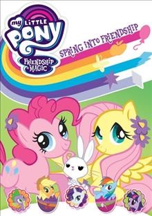 My little pony friendship is magic : [video recording (DVD)]  Spring into friendship / produced by Shout! Factory Kids.