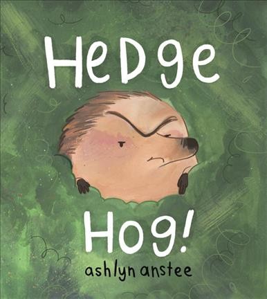 Hedge hog! / Ashlyn Anstee.
