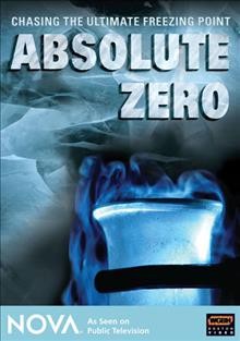 Absolute zero [DVD videorecording] / produced and directed by David Dugan ; written by Tom Shachtman ; a production of Windfall Films and Meridian Productions for TPT/Twin Cities Public Television and WGBH/Nova in association with the BBC.