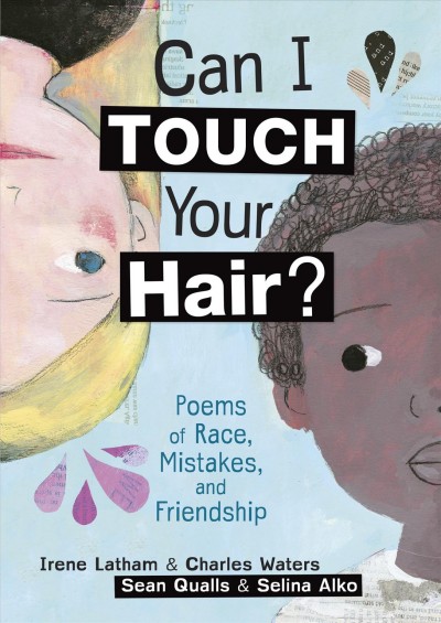 Can I touch your hair? : poems of race, mistakes, and friendship / by Irene Latham and Charles Waters ; Illustrators: Sean Qualls and Selina Alko.