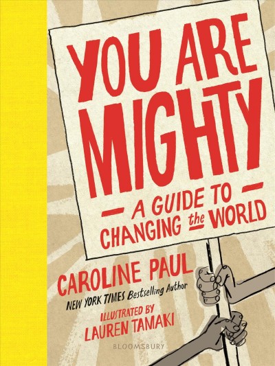 You are mighty : a guide to changing the world / by Caroline Paul ; illustrated by Lauren Tamaki.
