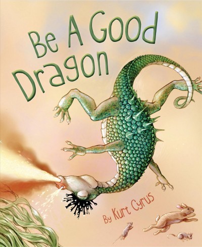 Be a good dragon / written and illustrated by Kurt Cyrus.