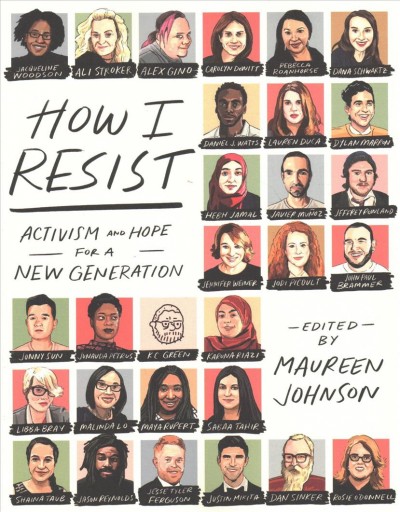 How I resist : activism and hope for a new generation / edited by Maureen Johnson.