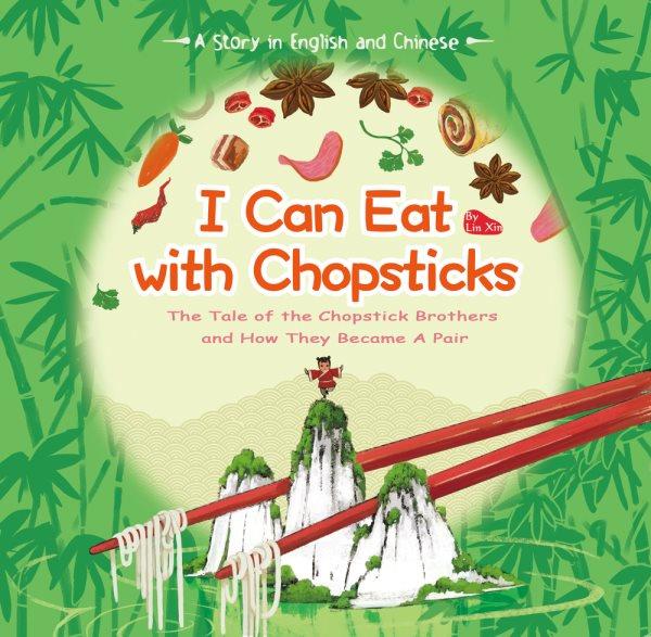 I can eat with chopsticks : a tale of chopsticks and how they became a pair : a story in English and Chinese / story and illustrations, Lin Xin ; translation, Yijin Wert.