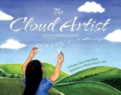 The cloud artist = Hoshonti holbvttoba inchunli : a Choctaw tale / Sherri Maret ; illustrations by Merisha Sequoia Clark.