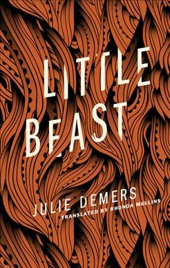 Little beast / Julie Demers ; translated by Rhonda Mullins.
