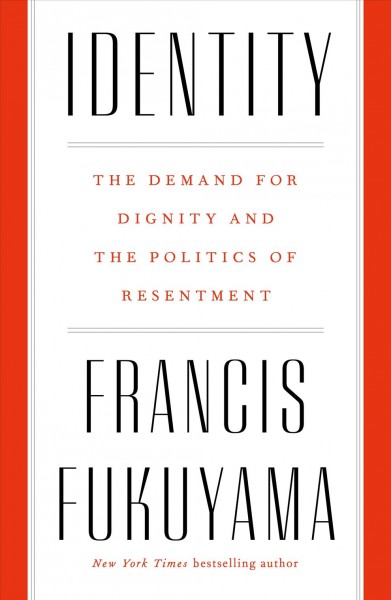 Identity : the demand for dignity and the politics of resentment / Francis Fukuyama.